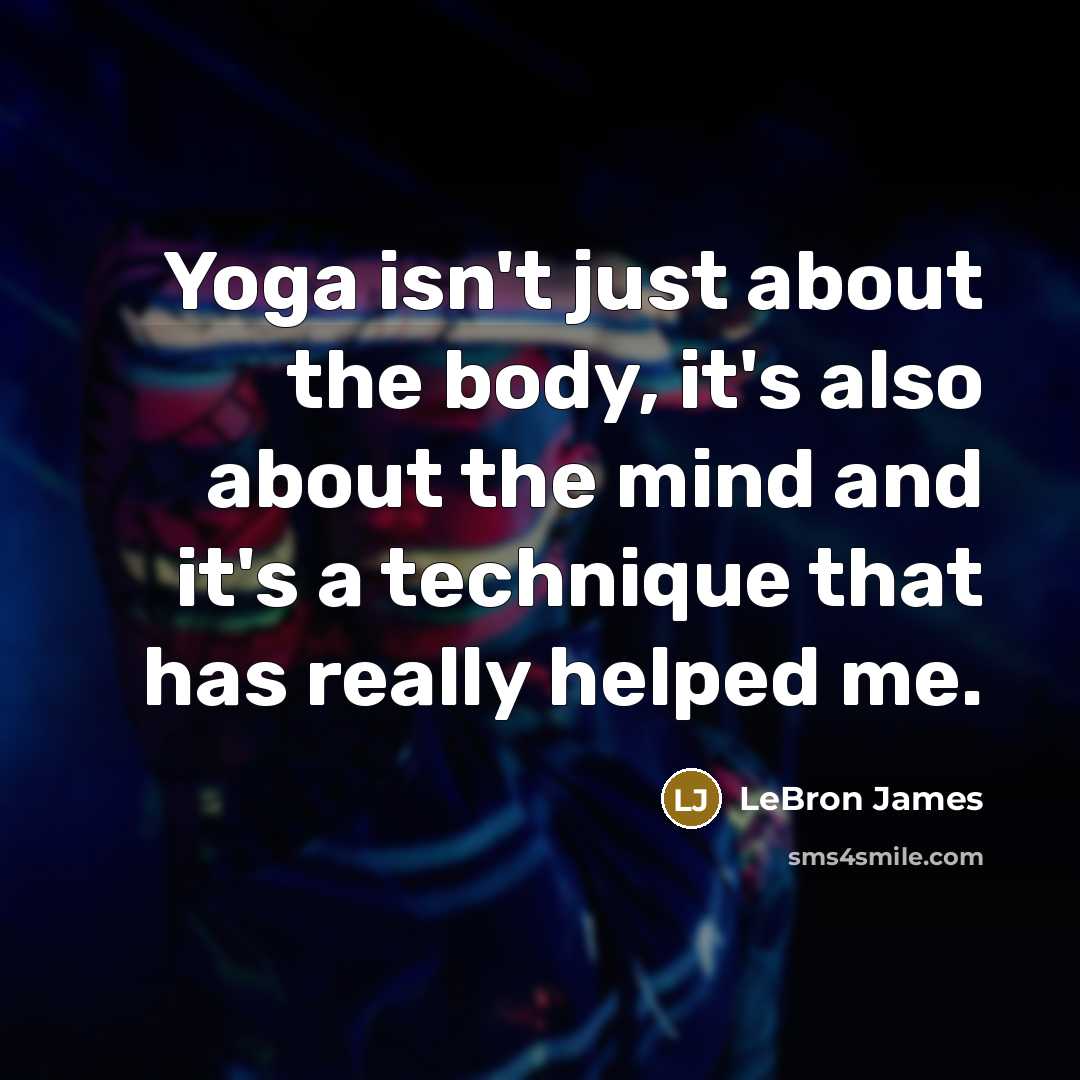 “Yoga isn't just about the body, it's also about the…” quote by LeBron James
