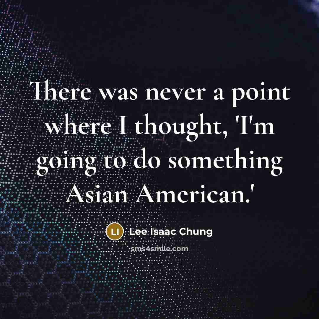“There was never a point where I thought, 'I'm going…” quote by Lee Isaac Chung