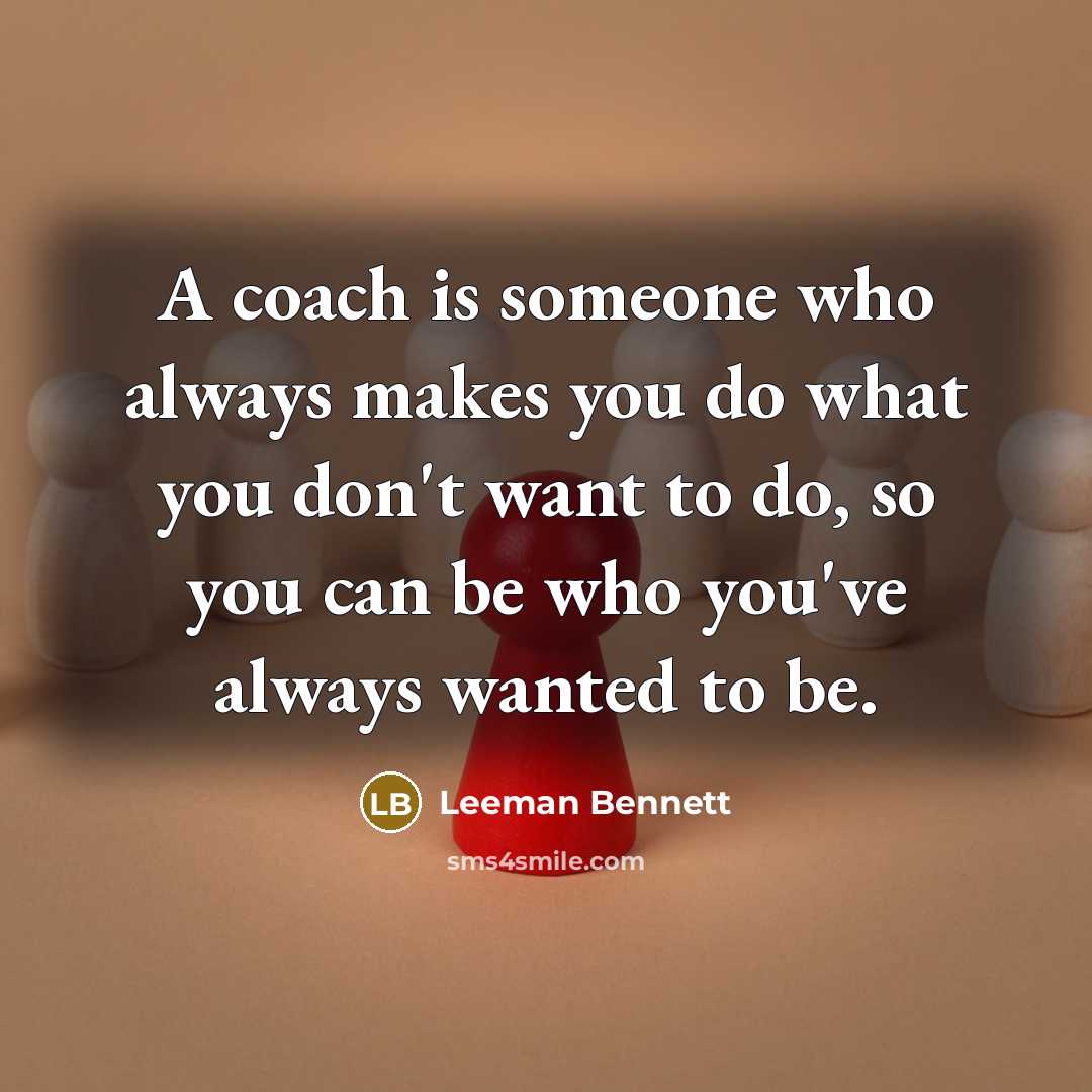 “A coach is someone who always makes you do what…” quote by Leeman Bennett