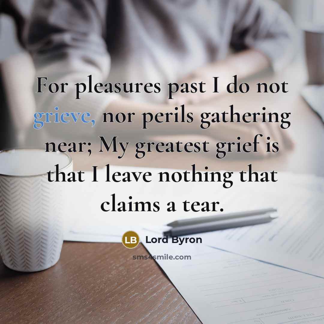 “For pleasures past I do not grieve, nor perils gathering…” quote by Lord Byron