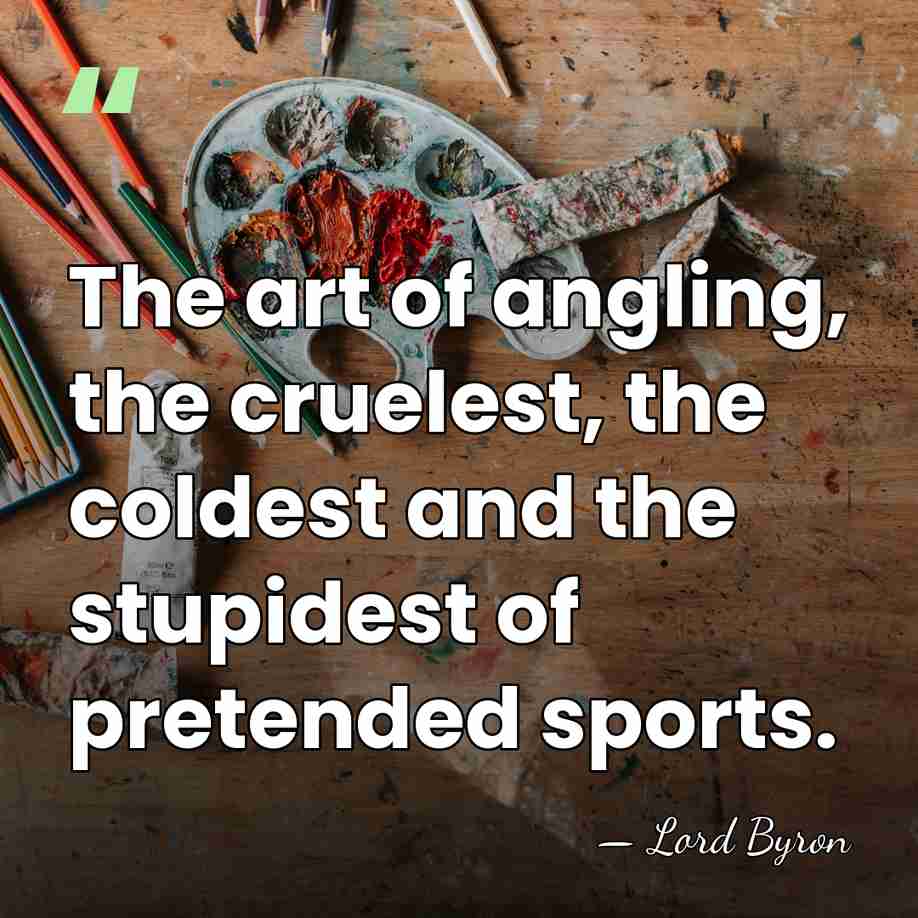 The art of angling, the cruelest, the coldest and the stupidest of&hellip; - Lord Byron