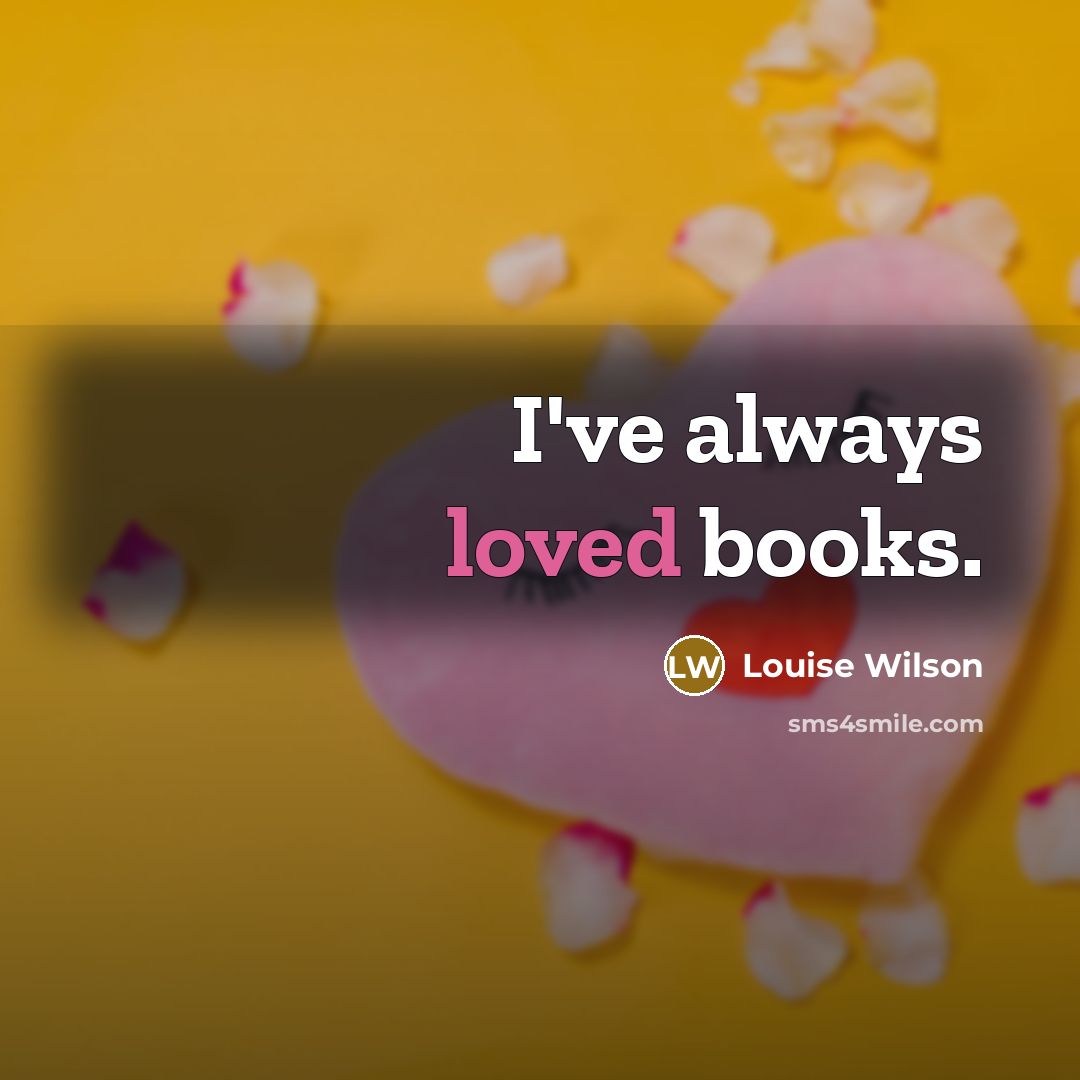 “I've always loved books.…” quote by Louise Wilson