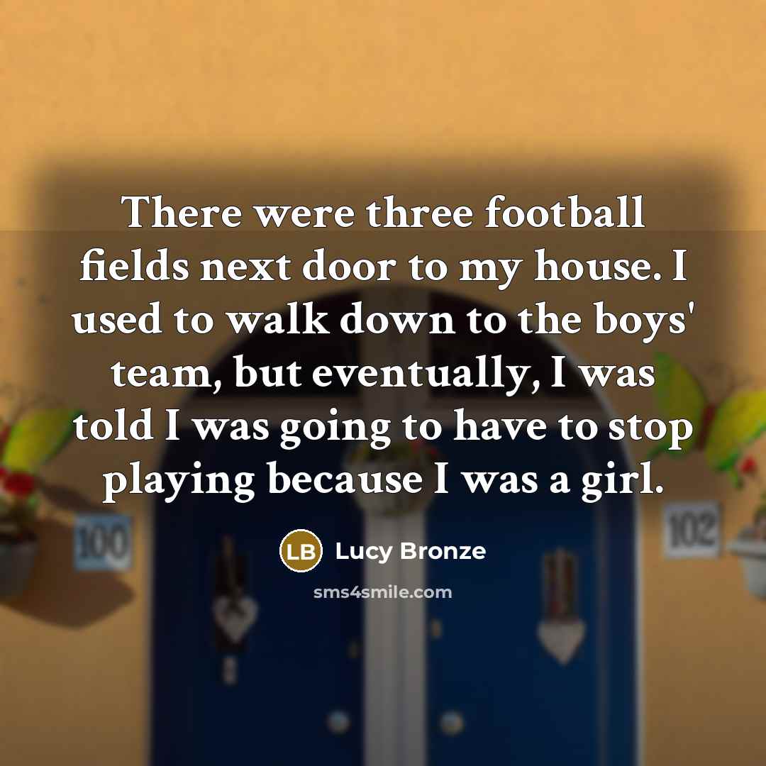 “There were three football fields next door to my house.…” quote by Lucy Bronze
