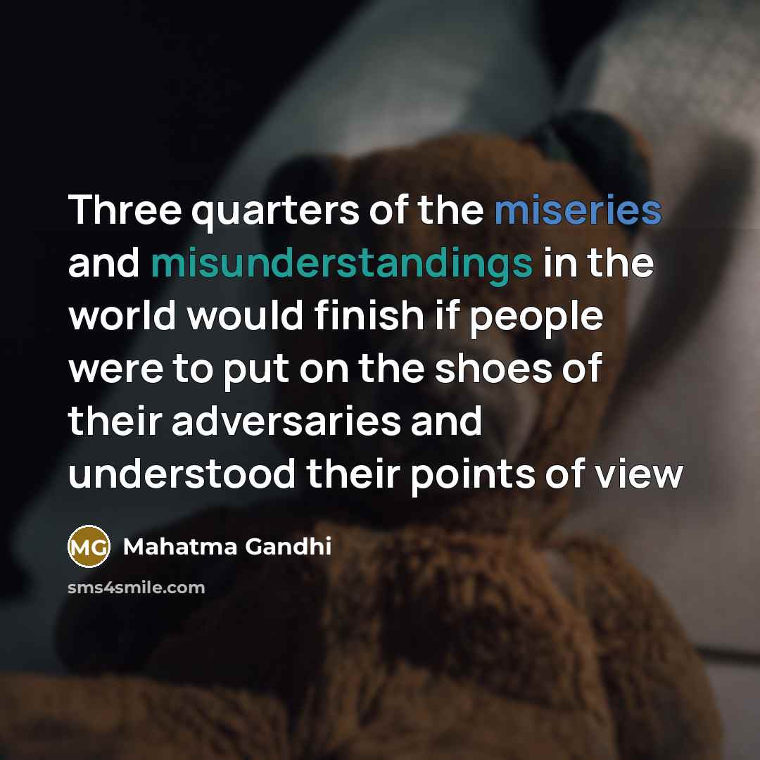 “Three quarters of the miseries and misunderstandings in the world…” quote by Mahatma Gandhi