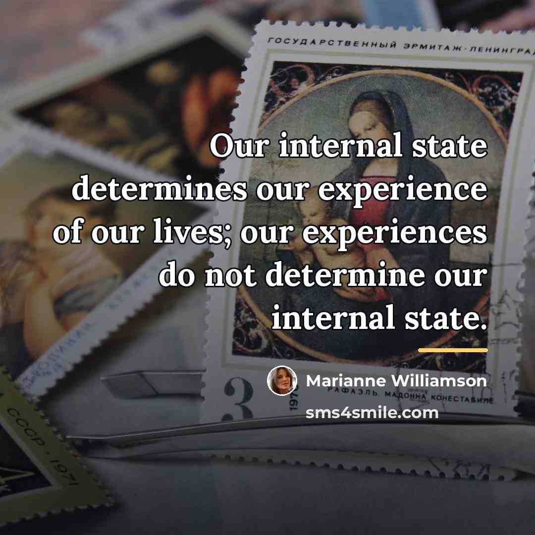 “Our internal state determines our experience of our lives; our…” quote by Marianne Williamson