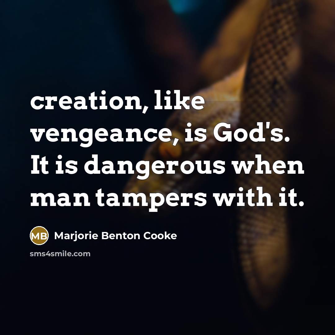 “creation, like vengeance, is God's. It is dangerous when man…” quote by Marjorie Benton Cooke