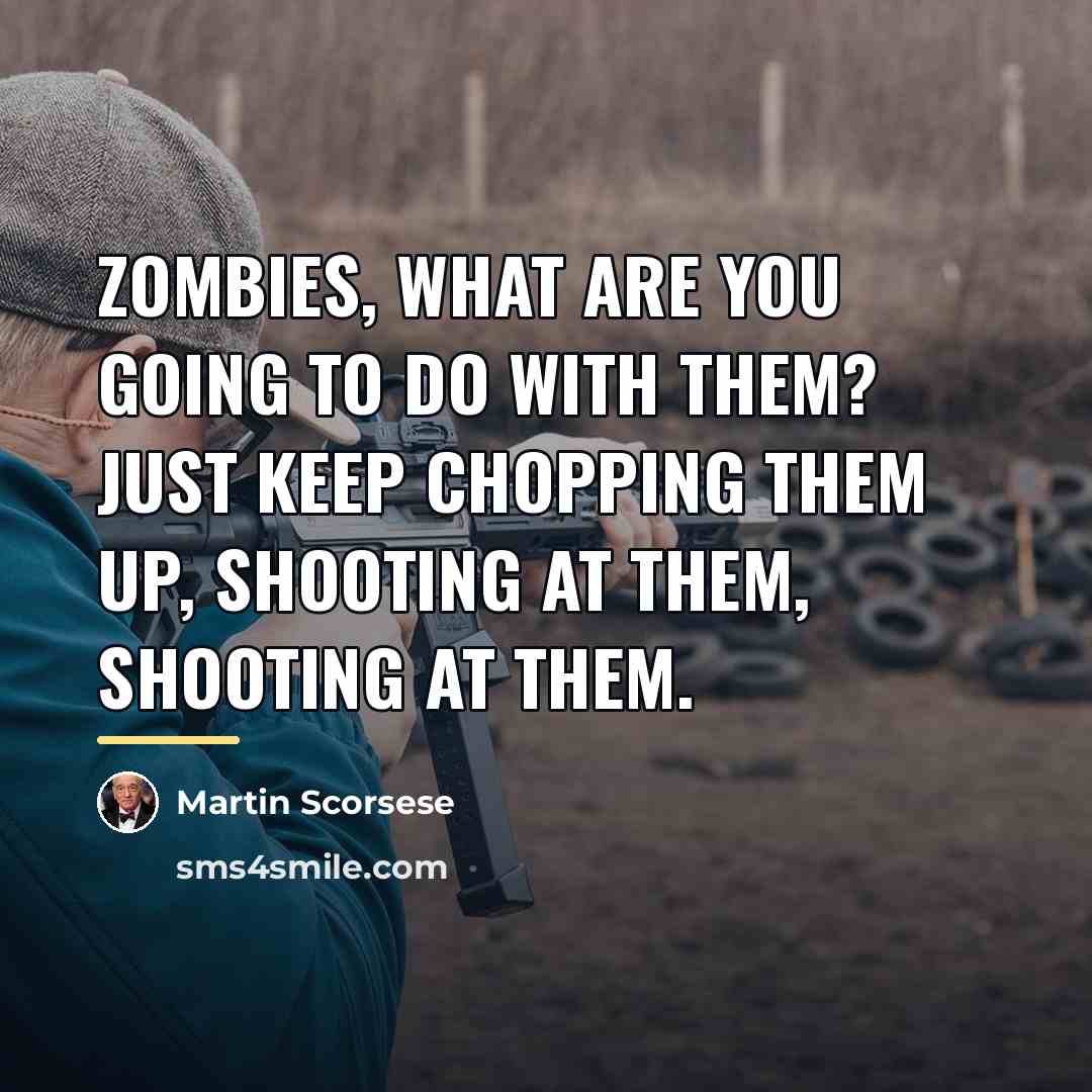 “Zombies, what are you going to do with them? Just…” quote by Martin Scorsese
