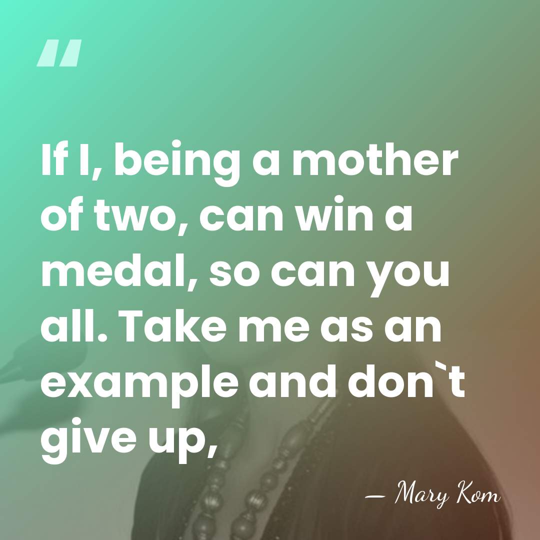 If I, being a mother of two, can win a medal, so&hellip; - Mary Kom