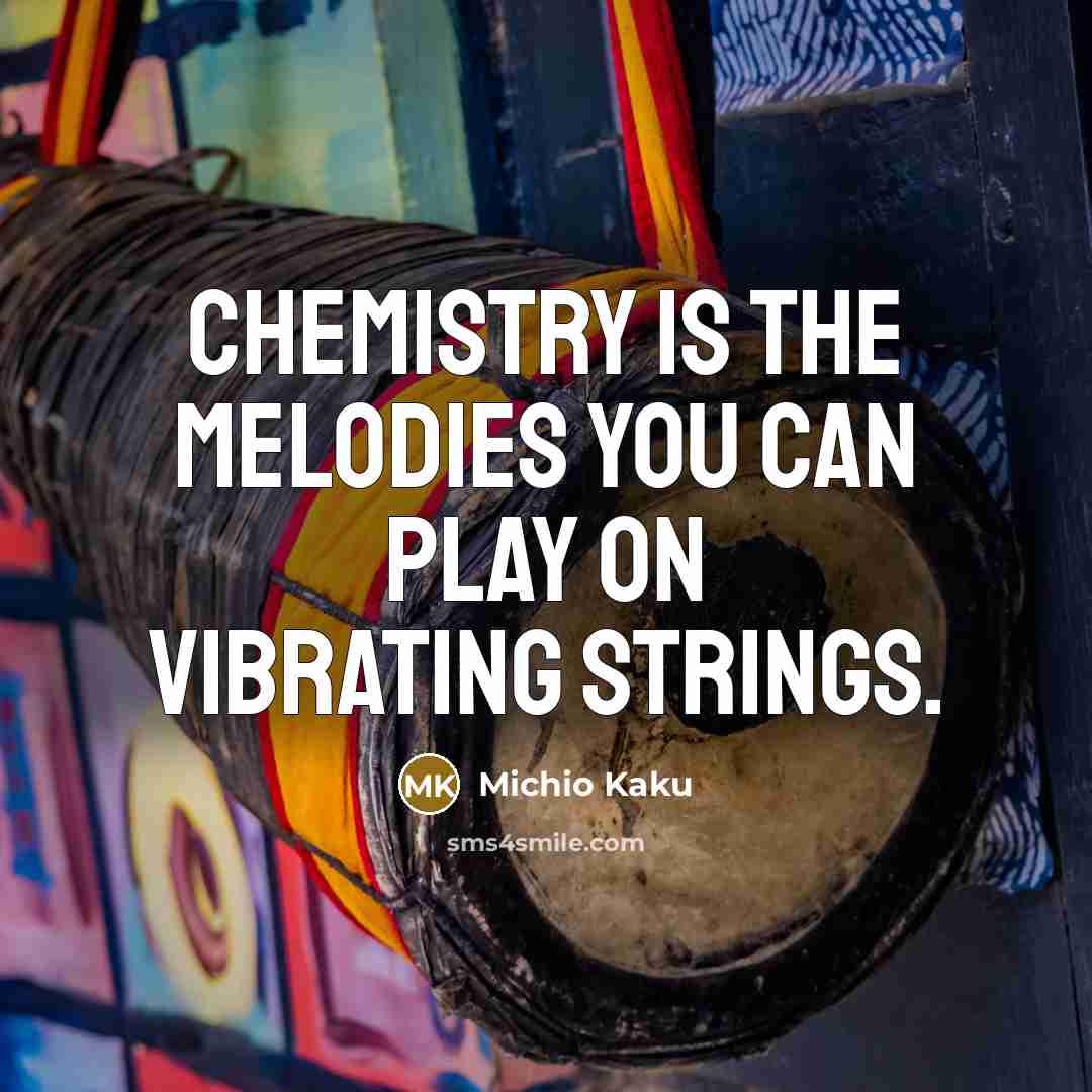 “Chemistry is the melodies you can play on vibrating strings.…” quote by Michio Kaku