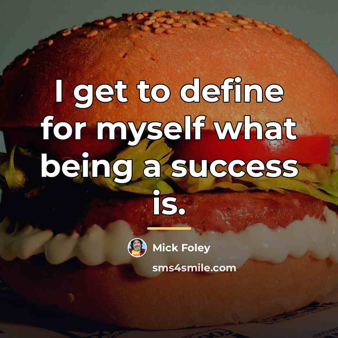 “I get to define for myself what being a success…” quote by Mick Foley