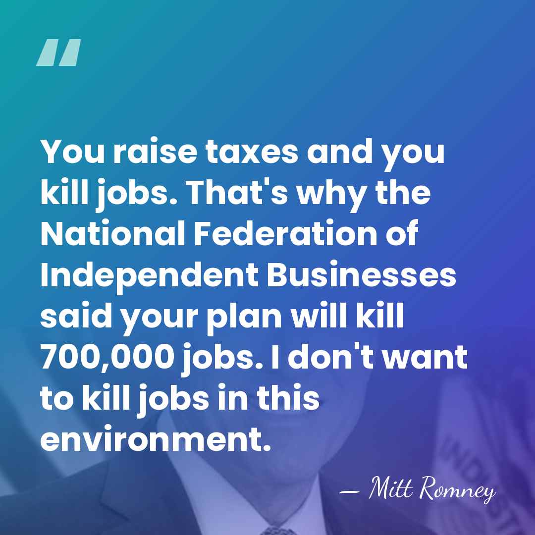 You raise taxes and you kill jobs. That's why the National Federation&hellip; - Mitt Romney