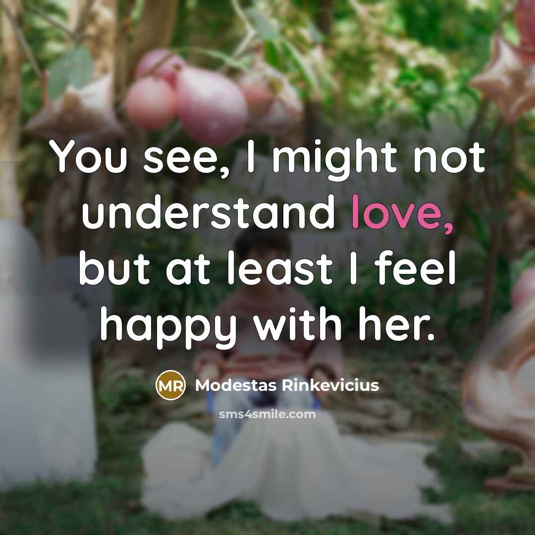 “You see, I might not understand love, but at least…” quote by Modestas Rinkevicius