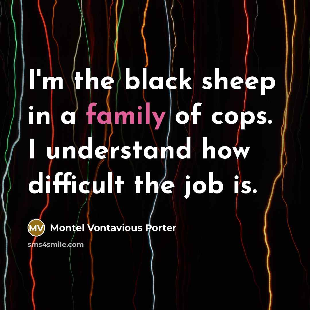 “I'm the black sheep in a family of cops. I…” quote by Montel Vontavious Porter