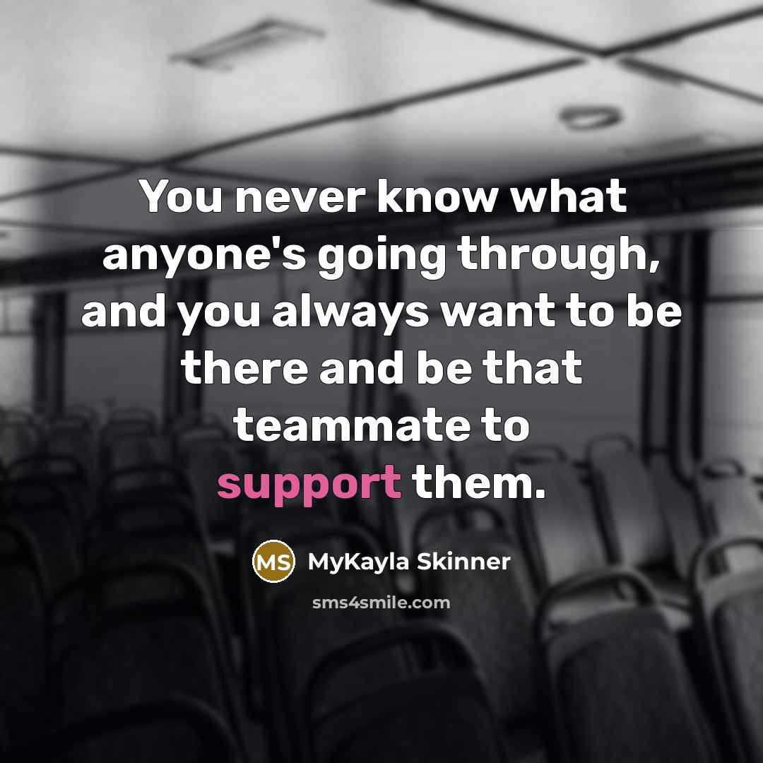 “You never know what anyone's going through, and you always…” quote by MyKayla Skinner