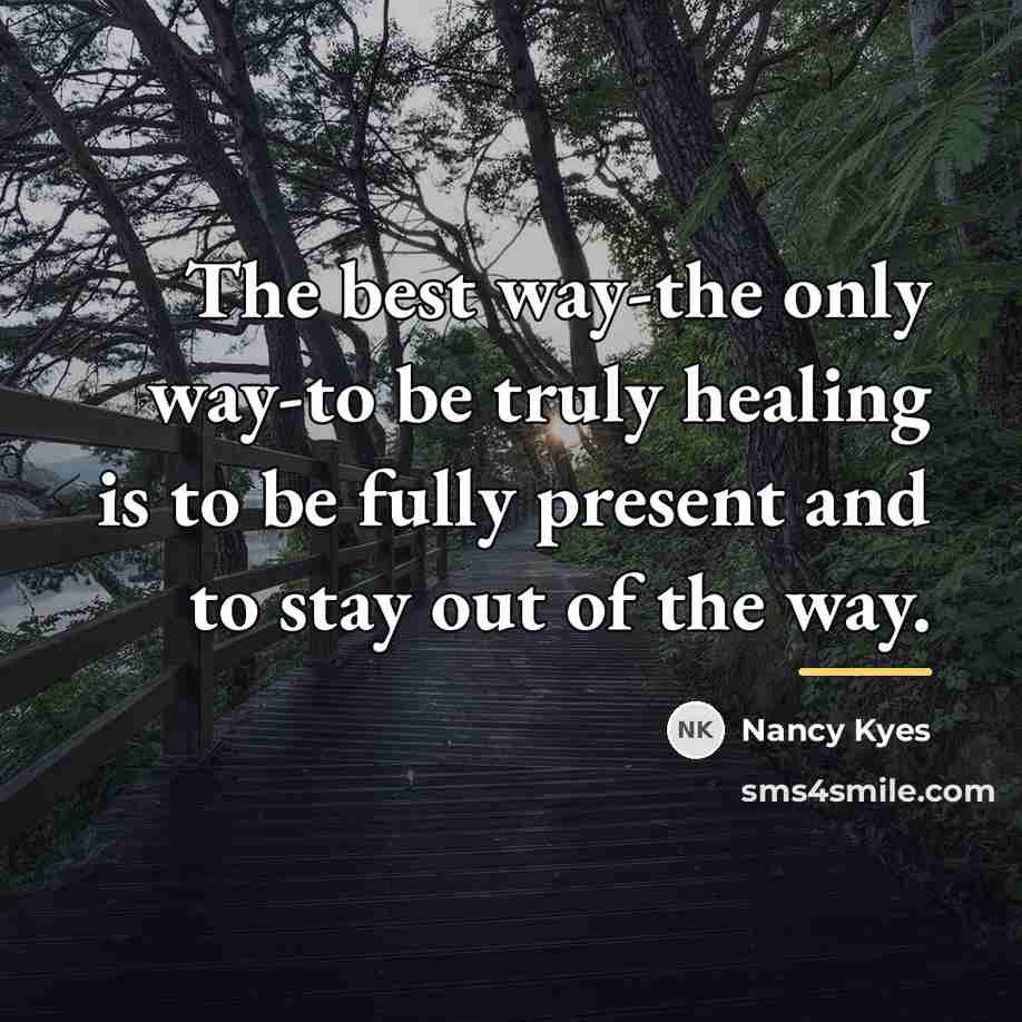 “The best way-the only way-to be truly healing is to…” quote by Nancy Kyes