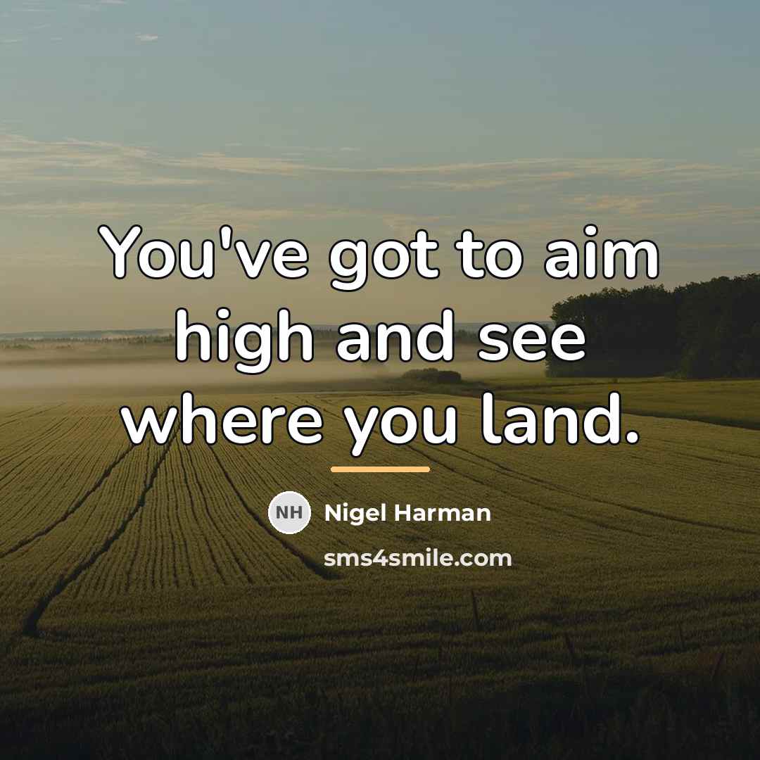 “You've got to aim high and see where you land.…” quote by Nigel Harman