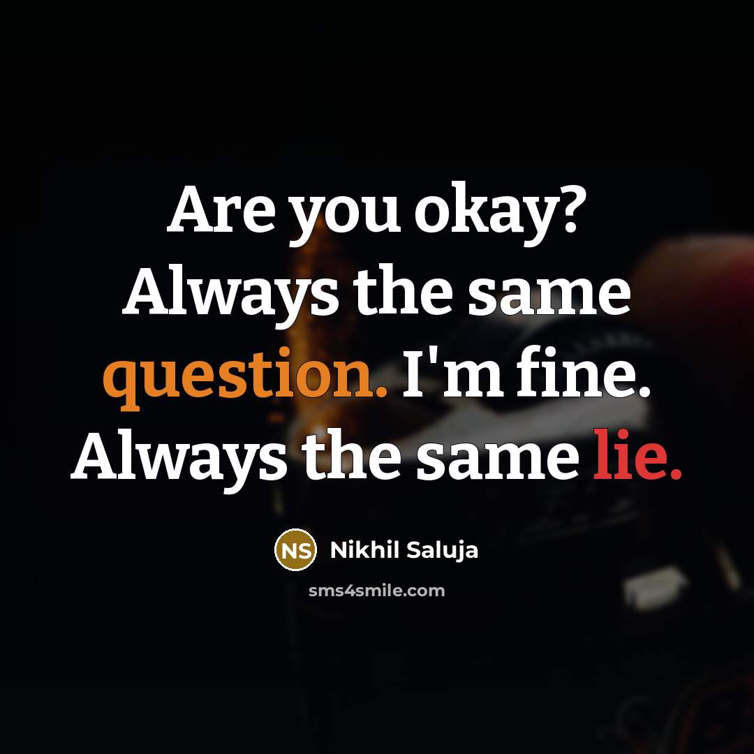 “Are you okay? Always the same question. I'm fine. Always the same lie.” quote by Nikhil Saluja