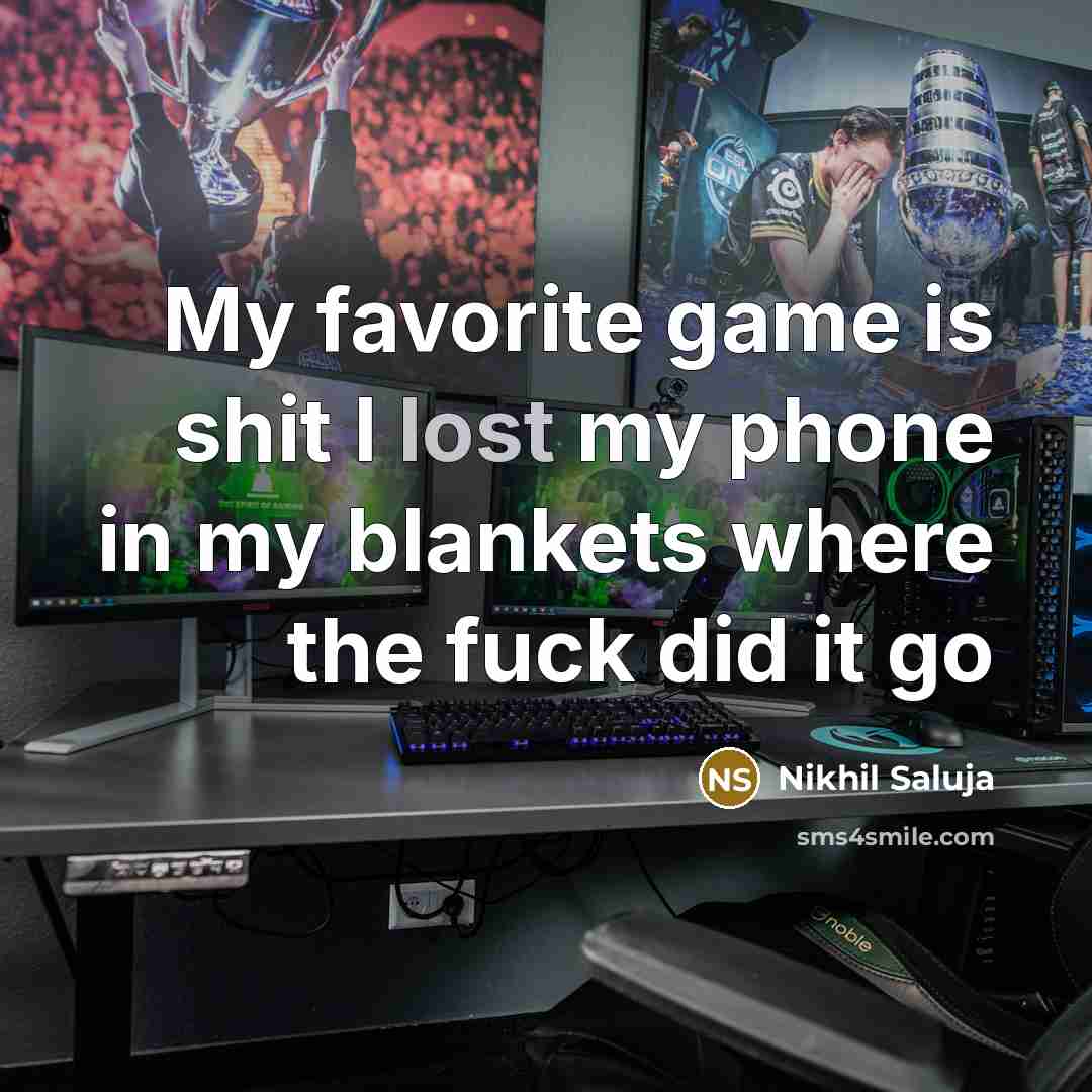 “My favorite game is shit I lost my phone in…” quote by Nikhil Saluja