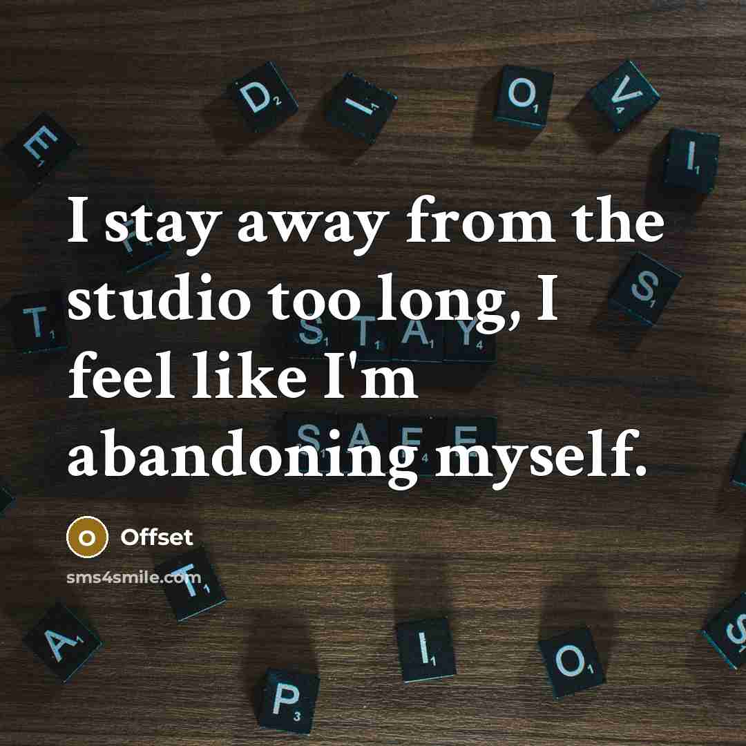 “I stay away from the studio too long, I feel…” quote by Offset