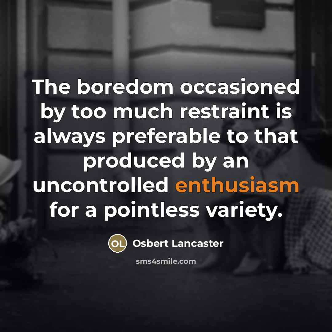 “The boredom occasioned by too much restraint is always preferable…” quote by Osbert Lancaster