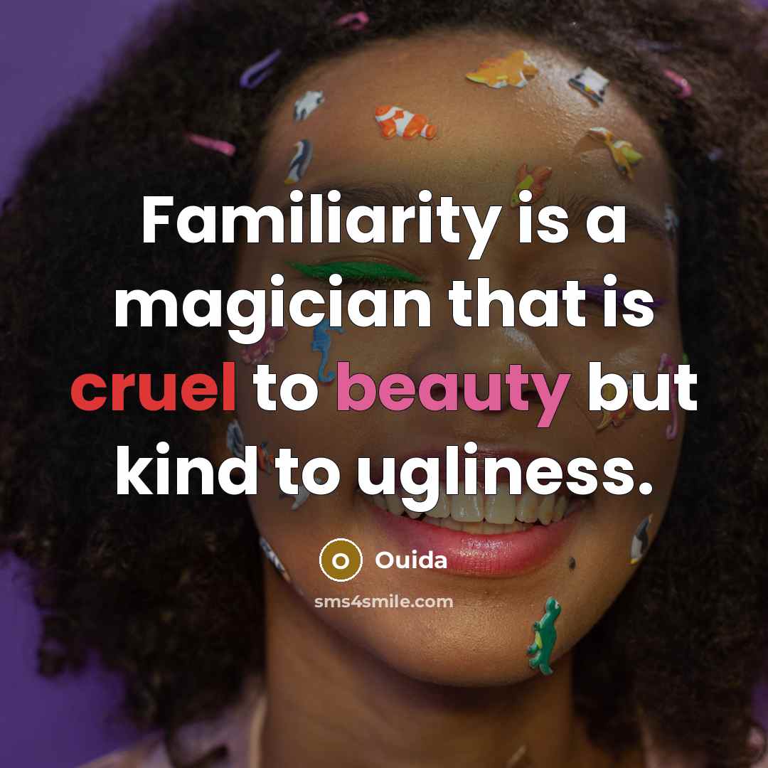 “Familiarity is a magician that is cruel to beauty but…” quote by Ouida