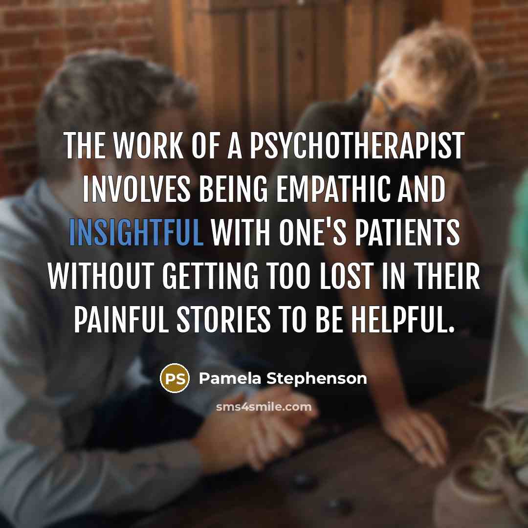 “The work of a psychotherapist involves being empathic and insightful…” quote by Pamela Stephenson
