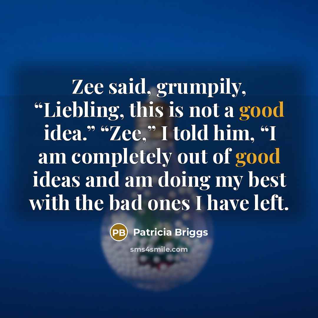 “Zee said, grumpily, “Liebling, this is not a good idea.”…” quote by Patricia Briggs