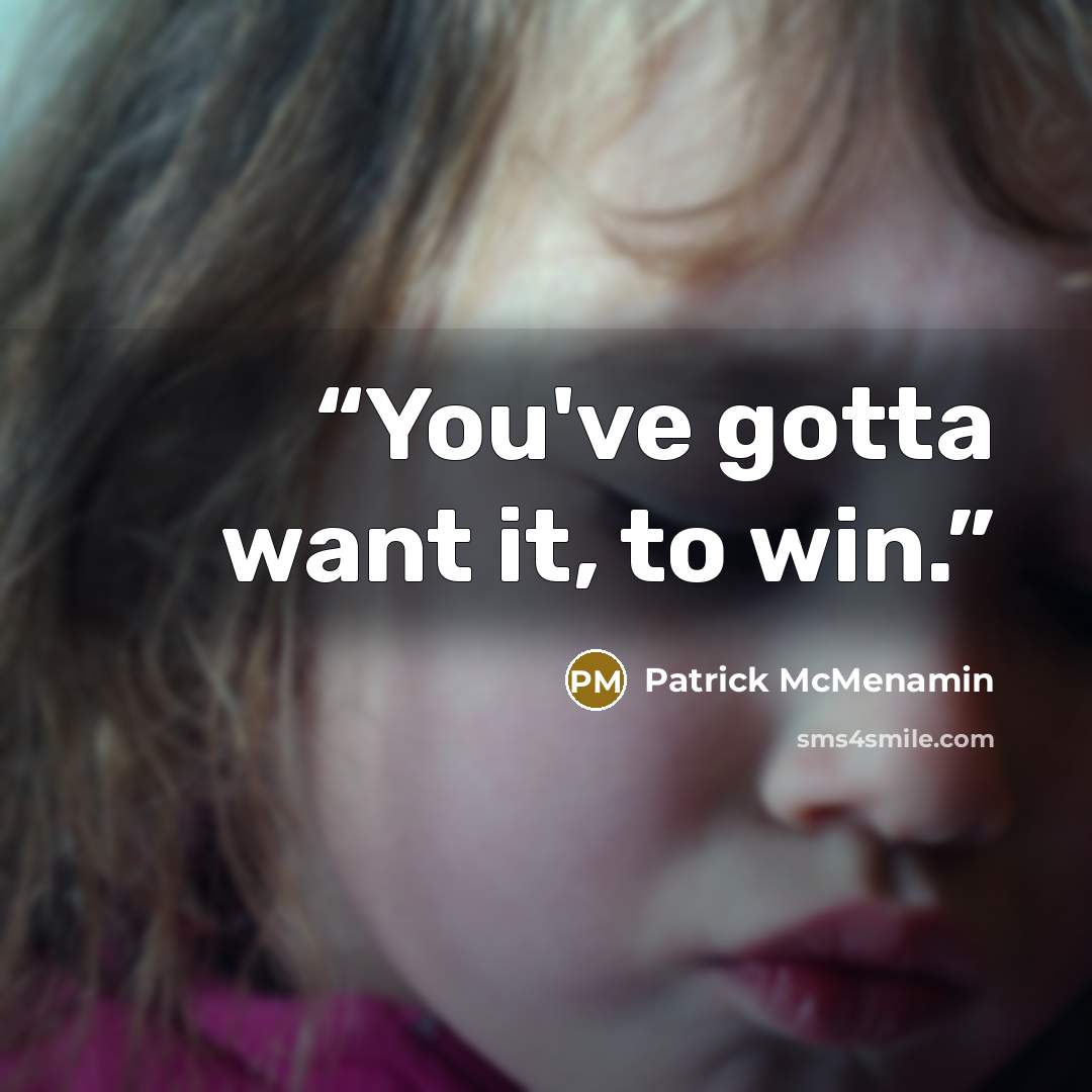 “You've gotta want it, to win.” quote by Patrick McMenamin