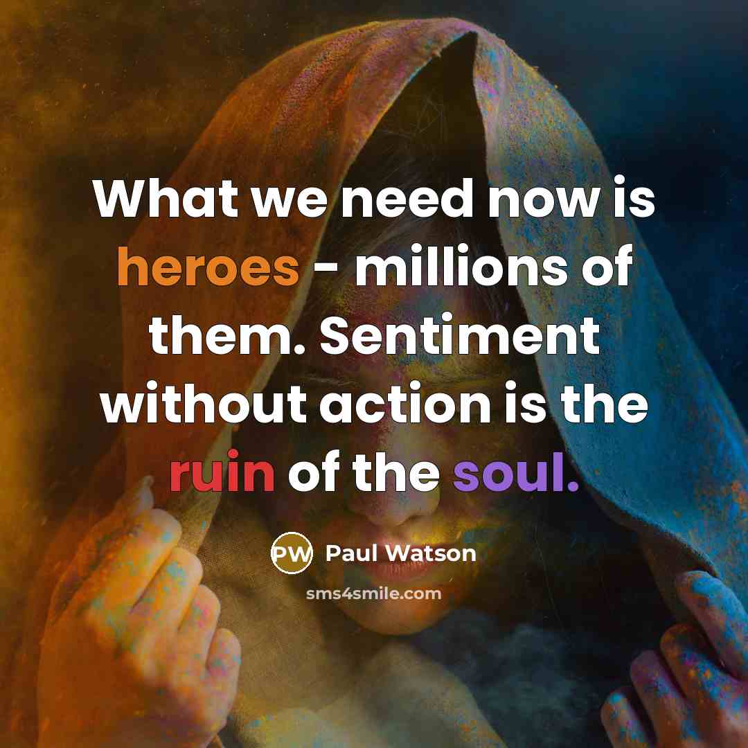“What we need now is heroes - millions of them.…” quote by Paul Watson