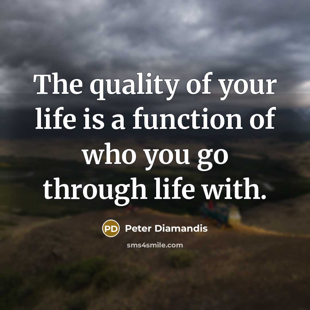“The quality of your life is a function of who…” quote by Peter Diamandis