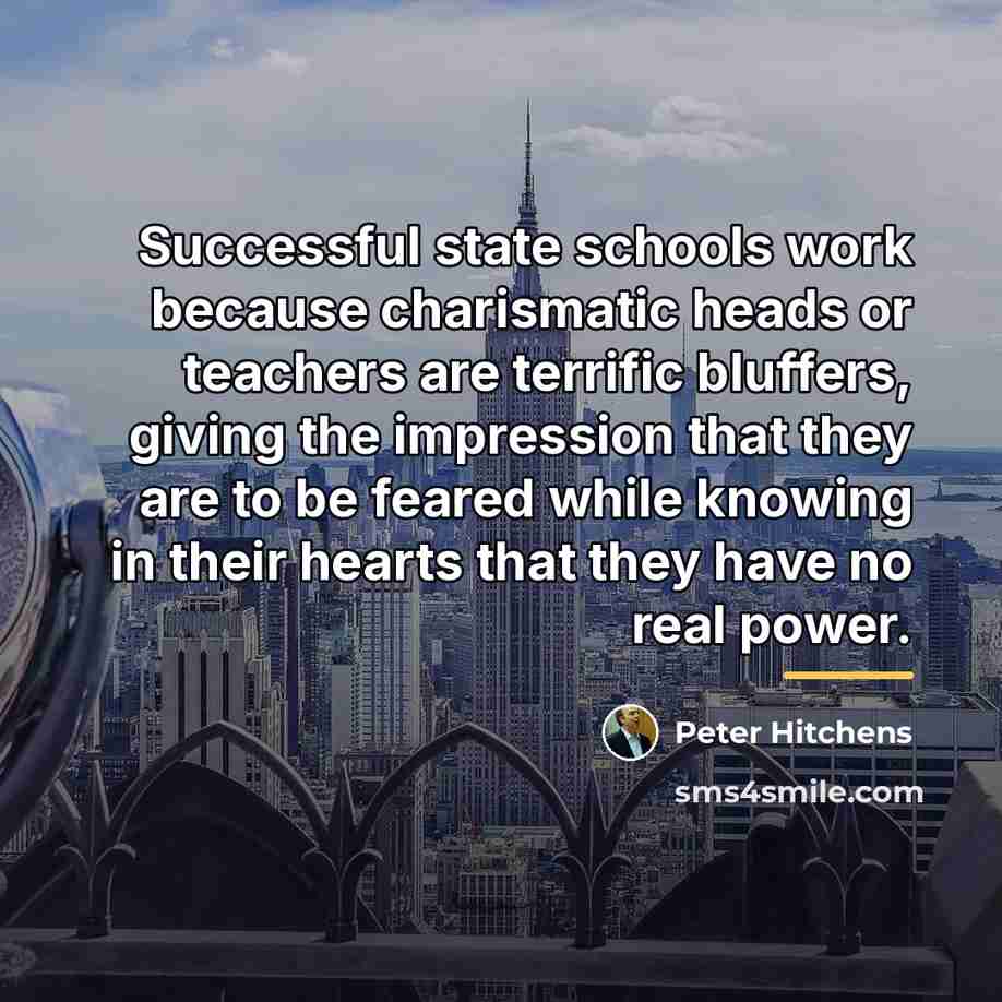 “Successful state schools work because charismatic heads or teachers are…” quote by Peter Hitchens