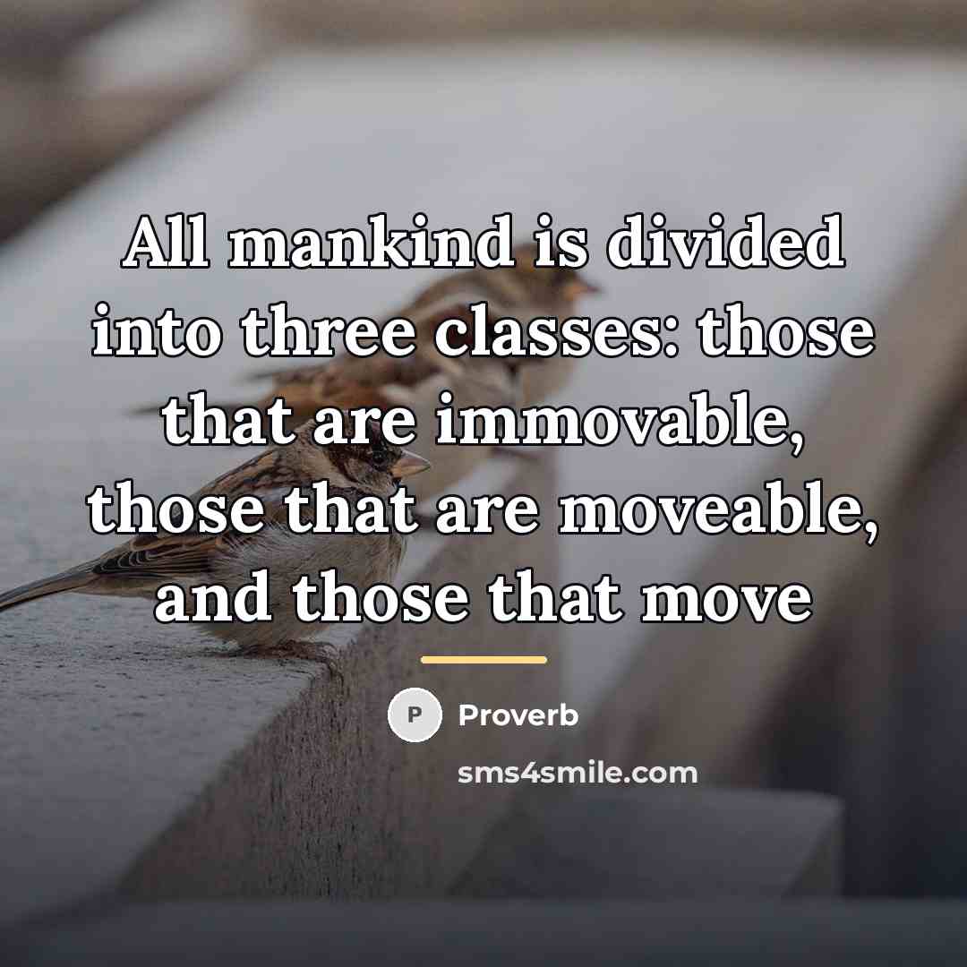 “All mankind is divided into three classes: those that are…” quote by Proverb