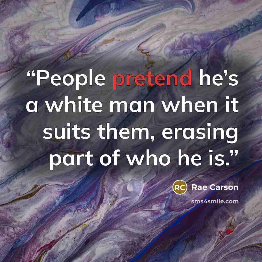 “People pretend he’s a white man when it suits them, erasing part of who he is.” quote by Rae Carson