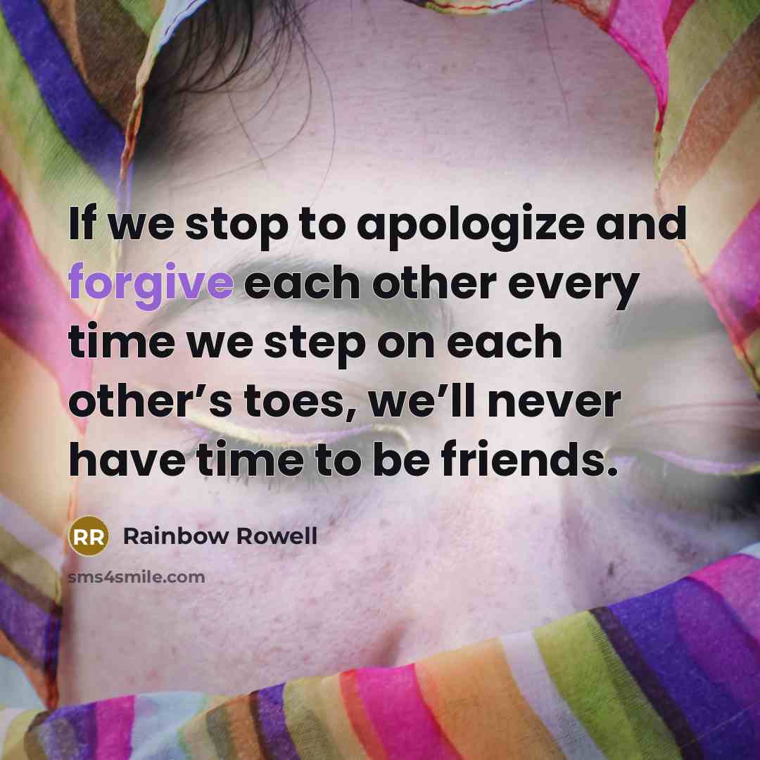 “If we stop to apologize and forgive each other every…” quote by Rainbow Rowell
