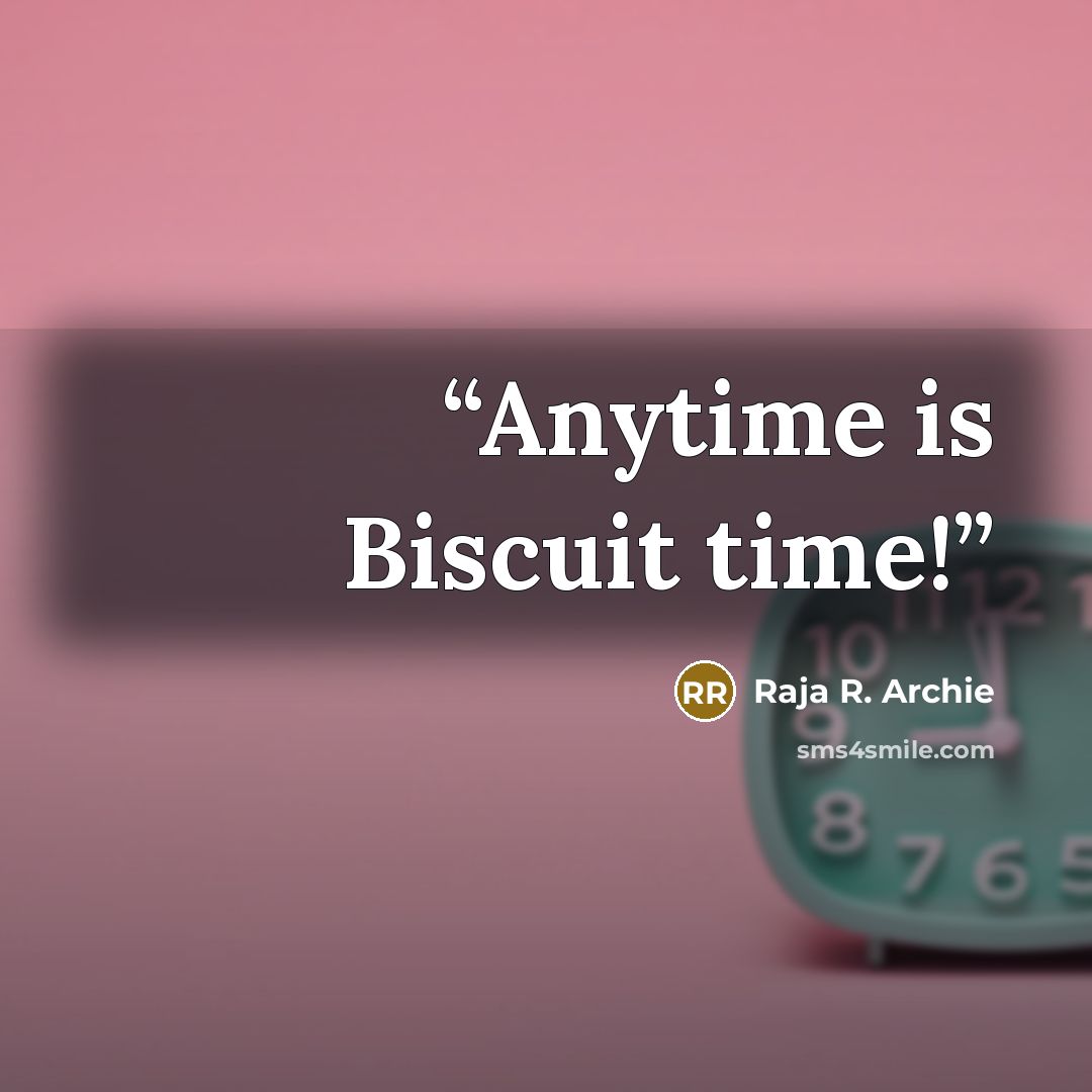 “Anytime is Biscuit time!” quote by Raja R. Archie