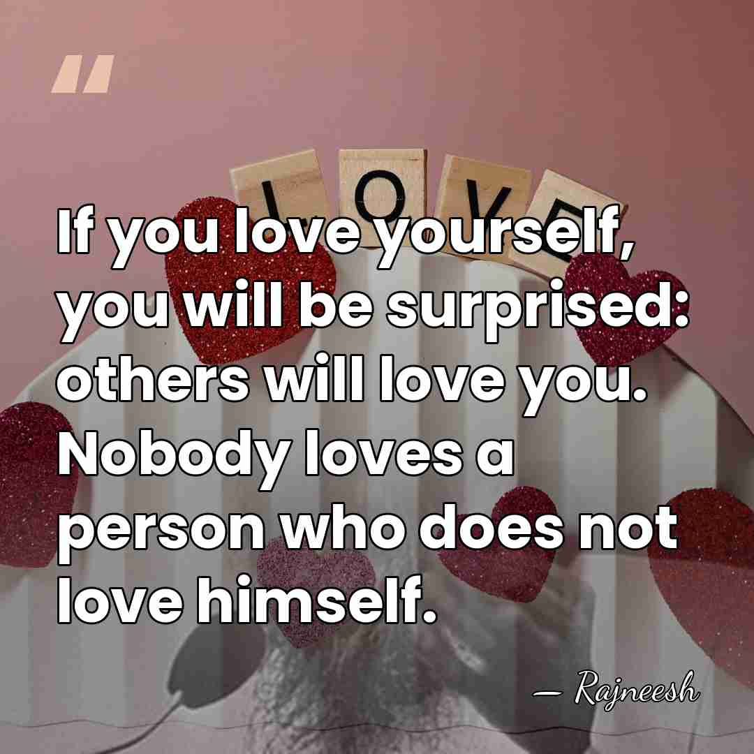 If you love yourself, you will be surprised: others will love you.&hellip; - Rajneesh
