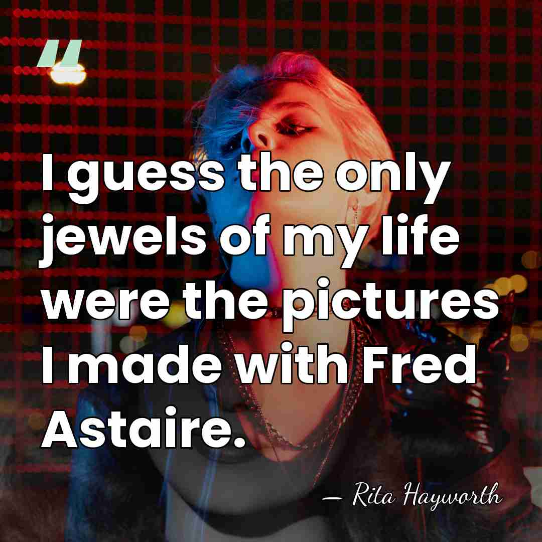 I guess the only jewels of my life were the pictures I&hellip; - Rita Hayworth