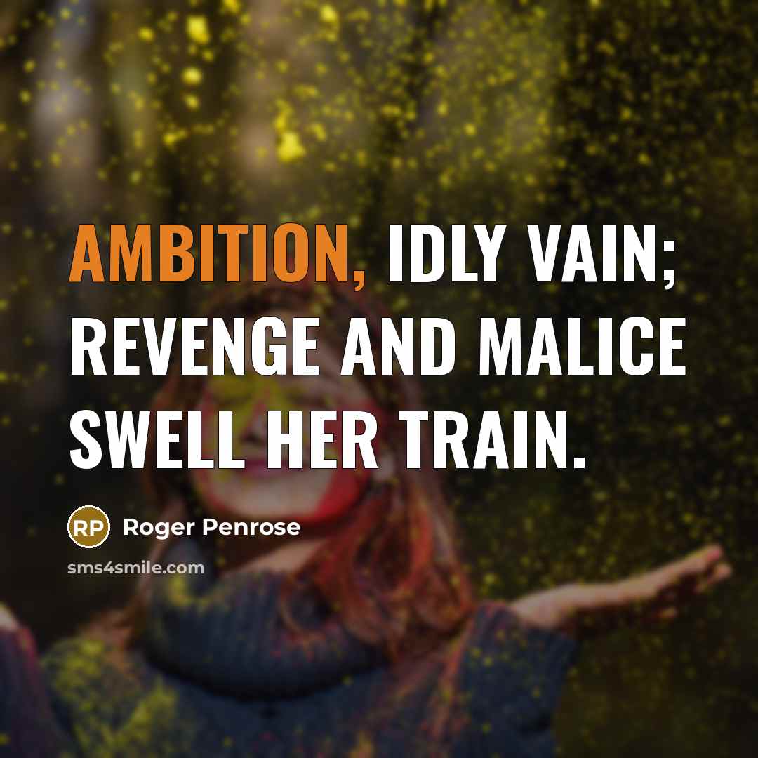 “Ambition, idly vain; revenge and malice swell her train.…” quote by Roger Penrose