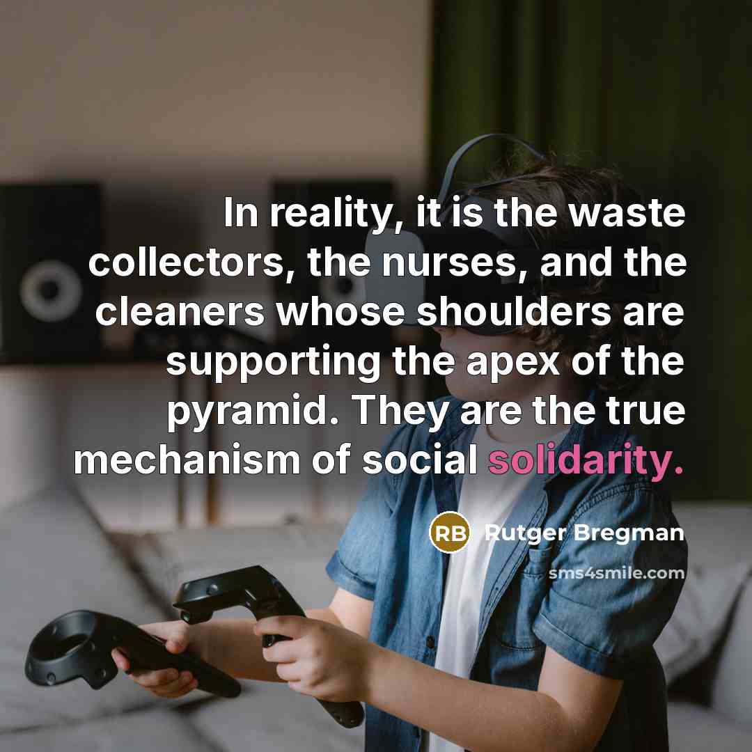 “In reality, it is the waste collectors, the nurses, and…” quote by Rutger Bregman