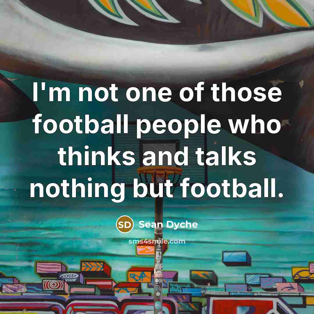 “I'm not one of those football people who thinks and…” quote by Sean Dyche
