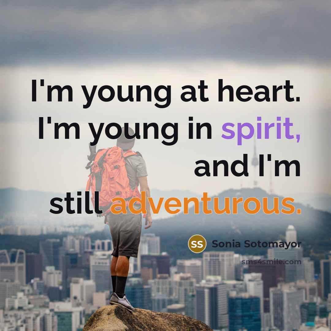 “I'm young at heart. I'm young in spirit, and I'm…” quote by Sonia Sotomayor