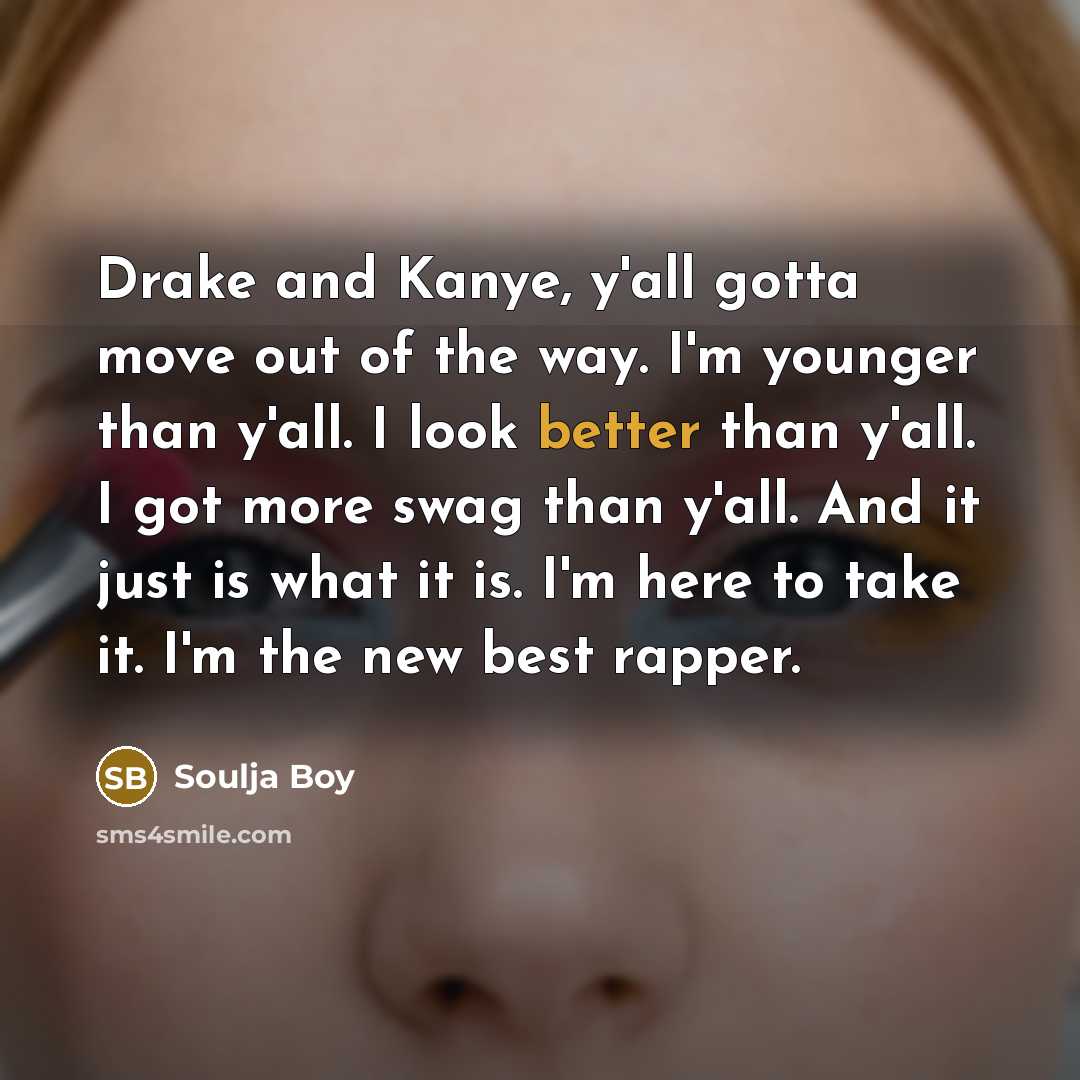 “Drake and Kanye, y'all gotta move out of the way.…” quote by Soulja Boy