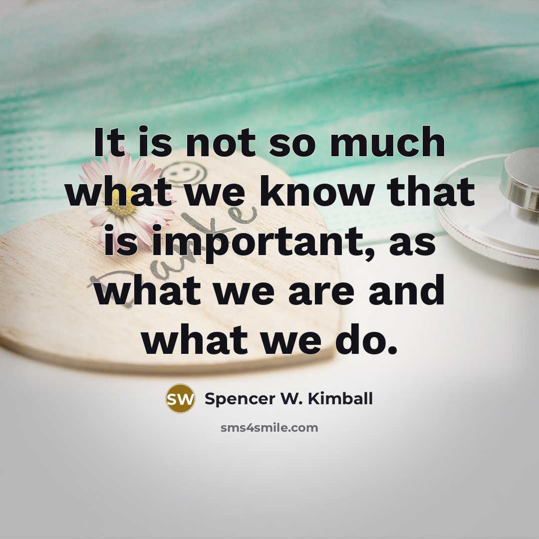 “It is not so much what we know that is…” quote by Spencer W. Kimball