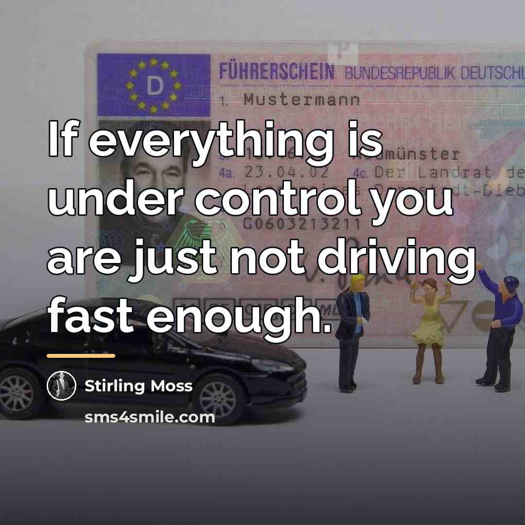 “If everything is under control you are just not driving…” quote by Stirling Moss