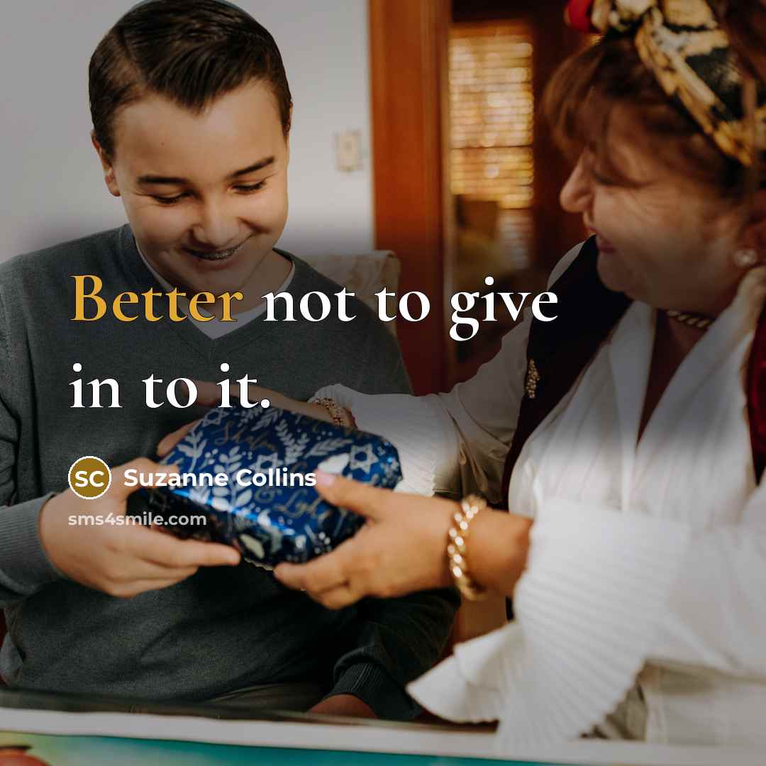 “Better not to give in to it.” quote by Suzanne Collins