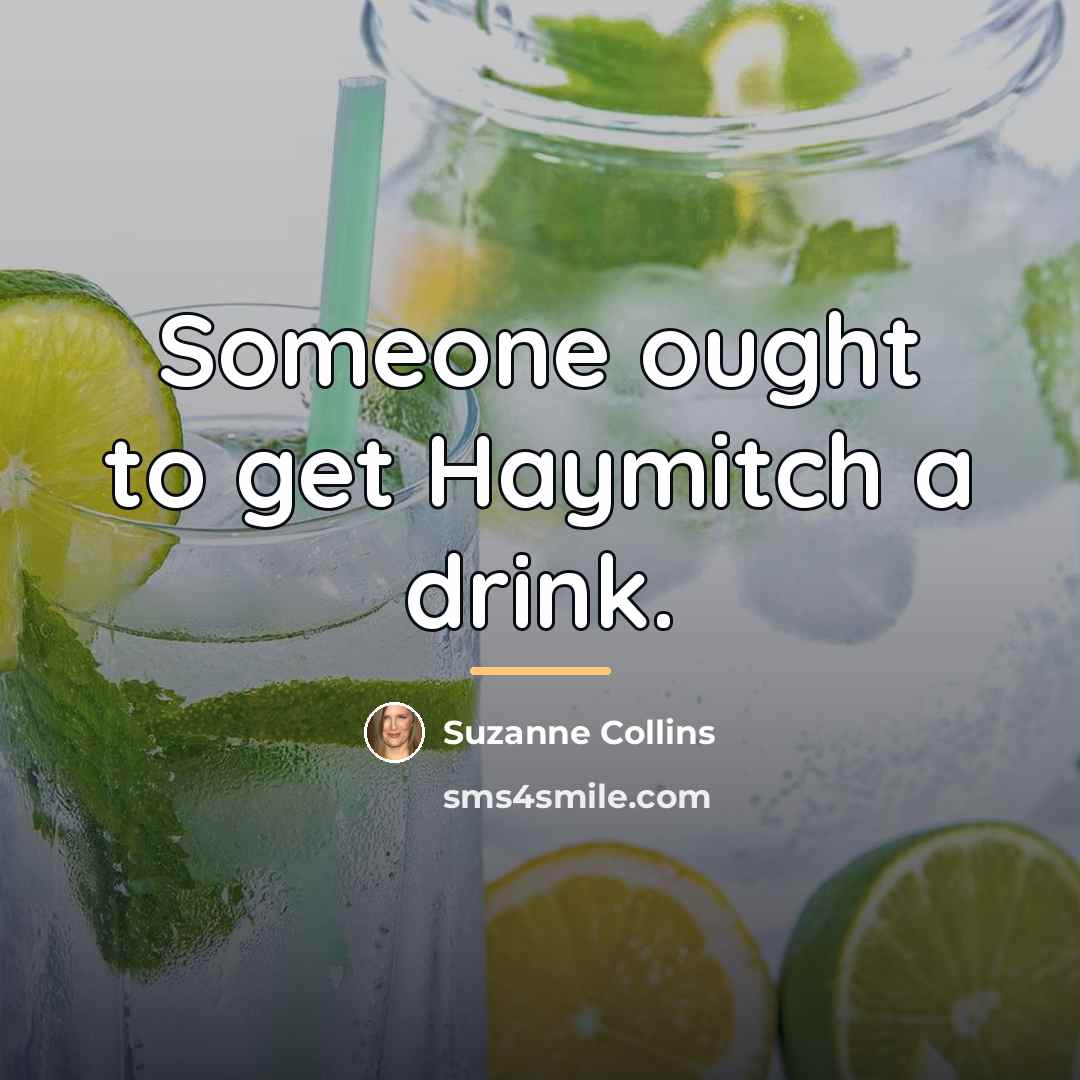 “Someone ought to get Haymitch a drink.…” quote by Suzanne Collins