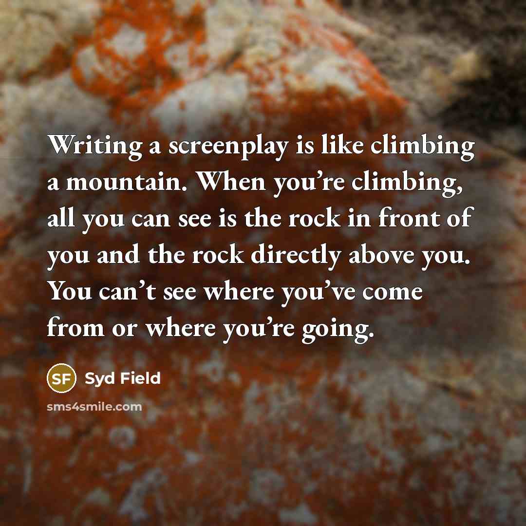 “Writing a screenplay is like climbing a mountain. When you’re…” quote by Syd Field