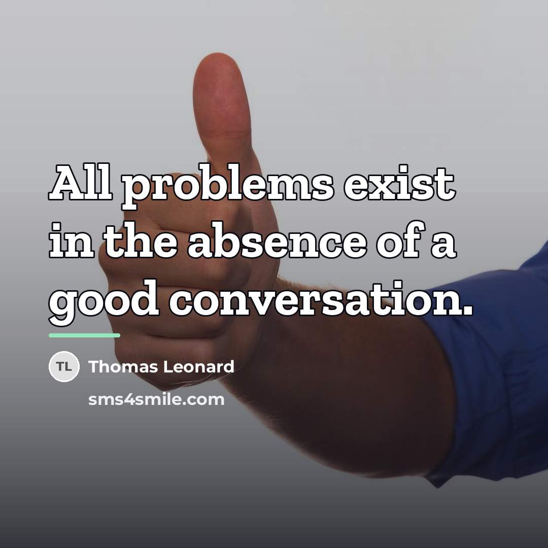 “All problems exist in the absence of a good conversation.…” quote by Thomas Leonard