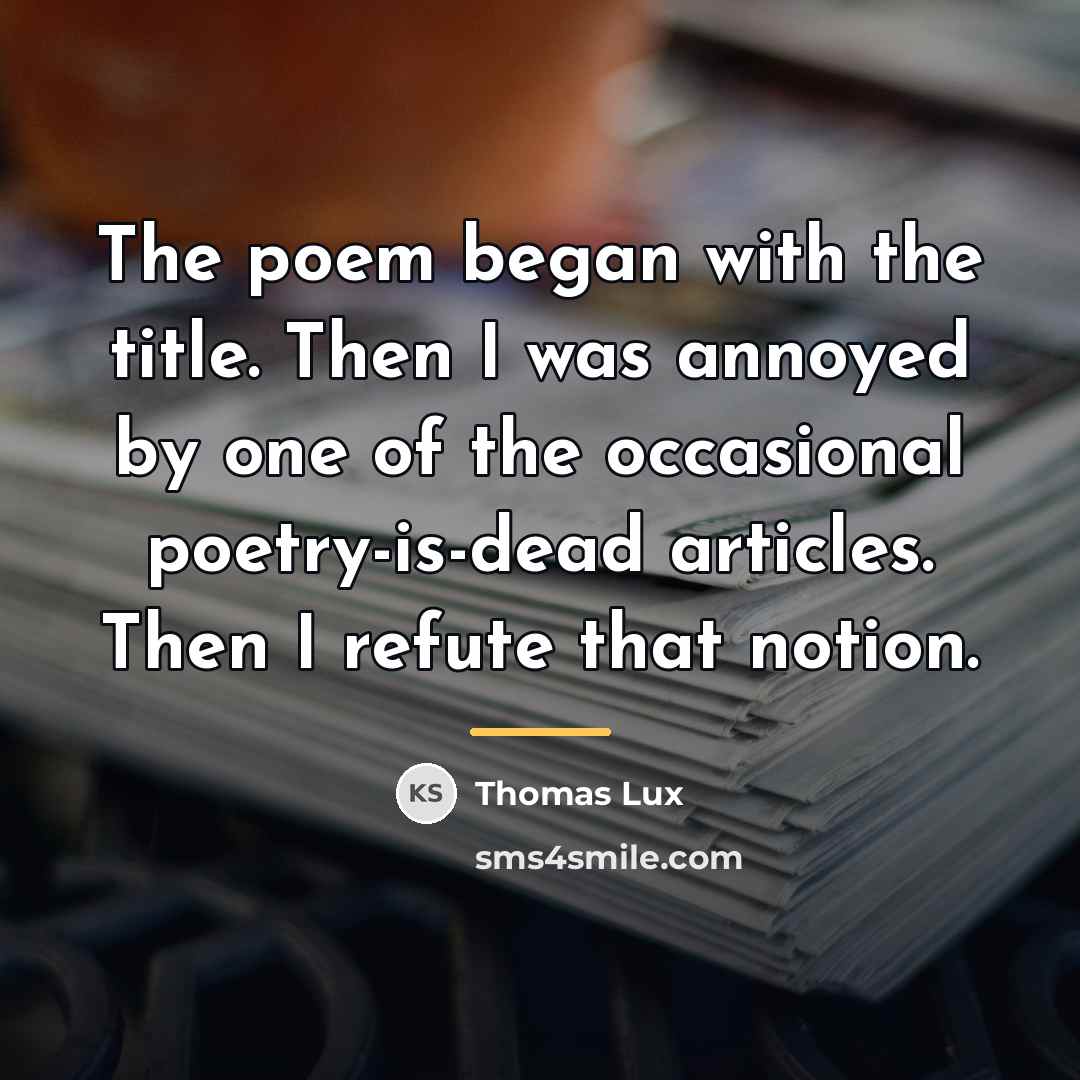 “The poem began with the title. Then I was annoyed…” quote by Thomas Lux