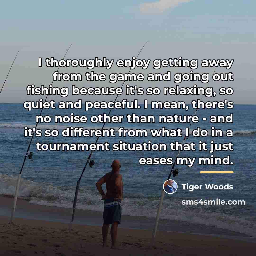 “I thoroughly enjoy getting away from the game and going…” quote by Tiger Woods